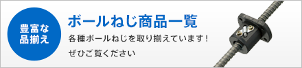 ボールねじ商品一覧 各種ボールねじを取り揃えております！ぜひご覧ください