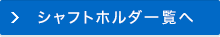 シャフトホルダ一覧へ